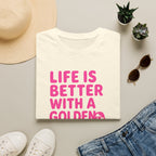 Life Is Better WIth A Golden T-Shirt